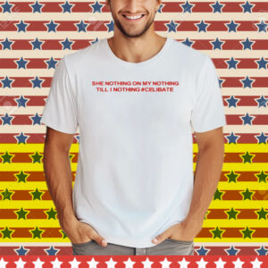 Diva Delight She Nothing On My Nothing Till I Nothing Celibate Tee Shirt