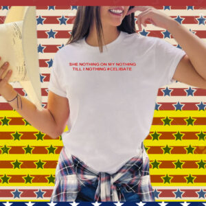 Diva Delight She Nothing On My Nothing Till I Nothing Celibate Tee Shirt