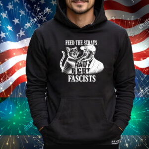 Feed The Strays And Fight Fascists Tee Shirt
