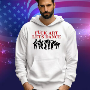 Fuck Art Lets Dance Tee Shirt