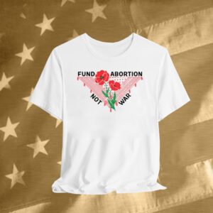 Hannaheinbinder Fund Abortion Not War T-Shirt