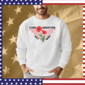 Hannaheinbinder Fund Abortion Not War T-Shirt