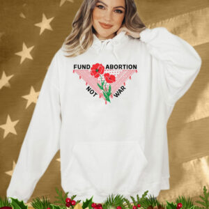 Hannaheinbinder Fund Abortion Not War T-Shirt