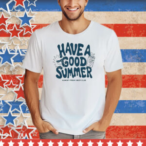 Have A Good Summer Almost Friday Beer Club T-Shirt