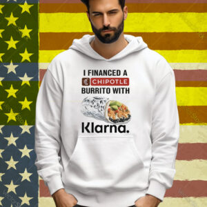 I Financed A Chipotle Burrito With Klarna Tee Shirt