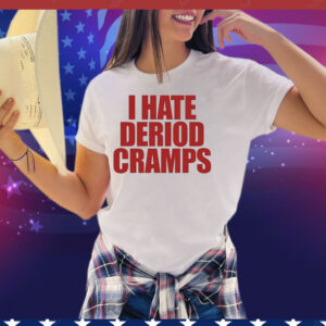 I Hate Deriod Cramps Tee Shirt
