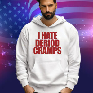 I Hate Deriod Cramps Tee Shirt