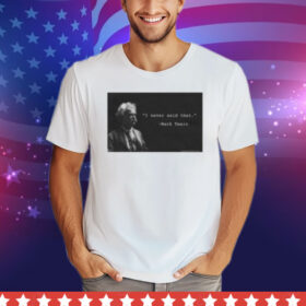 I Never Said That Mark Twain Tee Shirt