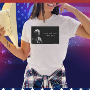 I Never Said That Mark Twain Tee Shirt