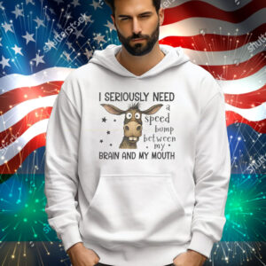 I Seriously Need A Speed Bump Between My Brain And My Mouth Tee Shirt