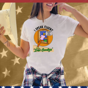 I Speak Fluent Irish Goodbye Whispers I Must Leave You Now Tee Shirt