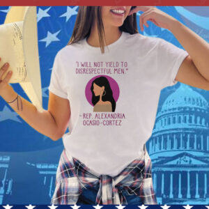I Will Not Yield To Disrespectful Men Rep Alexandria Ocasio-Cortez Tee Shirt