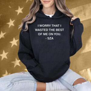 I Worry That I Wasted The Best Of Me On You T-Shirt