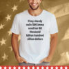 If My Shordy Nails $60 Imma Send Her 60 Thousand Billion Hundred Zillion Dollars Tee Shirt