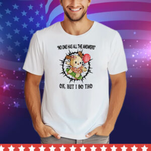 Jmcgg No One Has All The Answers Ok But I Do Tho Tee Shirt