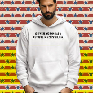 John Stoj You Were Working As A Waitress In A Cocktail Bar Tee Shirt