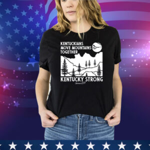Kentuckians Move Mountains Together Kentucky Strong Since 2017 New Tee Shirt
