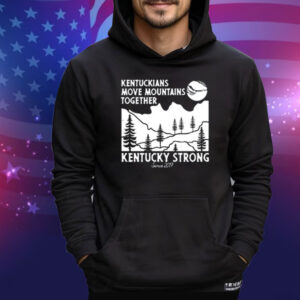Kentuckians Move Mountains Together Kentucky Strong Since 2017 New Tee Shirt