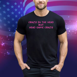 Limted Crazy In The Head But Head Game Crazy Tee Shirt