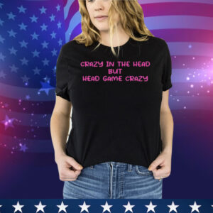 Limted Crazy In The Head But Head Game Crazy Tee Shirt