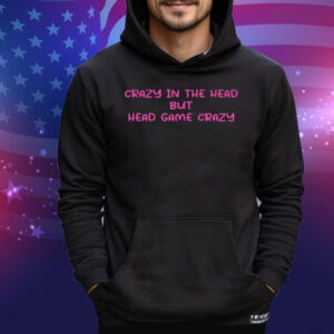 Limted Crazy In The Head But Head Game Crazy Tee Shirt