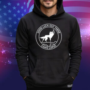 Limted Good Luck Out There Canis Lupus Tee Shirt