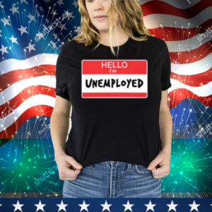 Limted Hello I'm Unemployed Tee Shirt