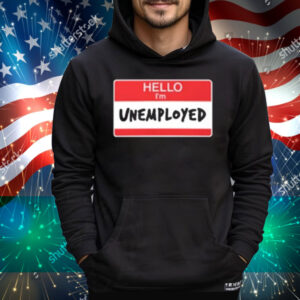 Limted Hello I'm Unemployed Tee Shirt