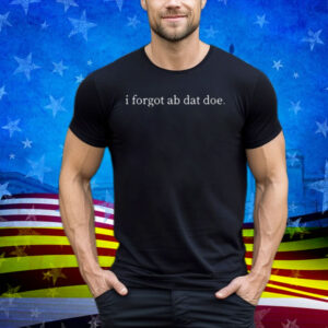 Limted I Forgot Ab Dat Doe Tee Shirt