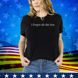 Limted I Forgot Ab Dat Doe Tee Shirt