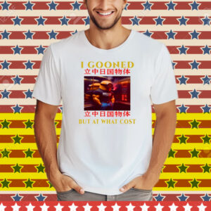 Limted I Gooned But At What Cost Tee Shirt