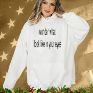 Limted I Wonder What I Look Like In Your Eyes T-Shirt