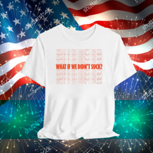 Limted Kat Abughazaleh What If We Didn't Suck T-Shirt
