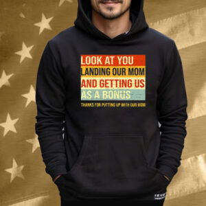 Look At You Landing Our Mom And Getting Us As A Bonus Stepdad T-Shirt