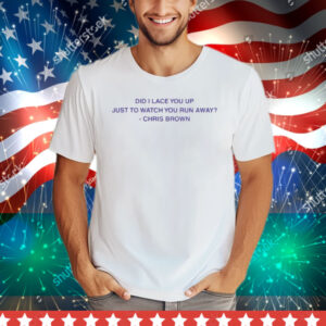 Lyricsthatbreathelife Did I Lace You Up Just To Watch You Run Away Chris Brown Tee Shirt