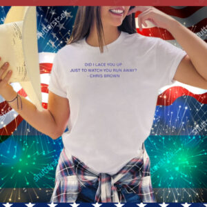 Lyricsthatbreathelife Did I Lace You Up Just To Watch You Run Away Chris Brown Tee Shirt