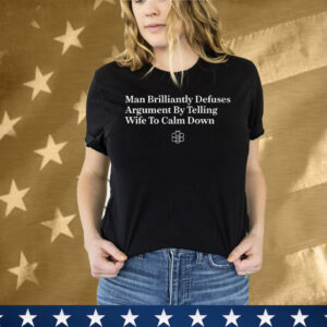 Man Brilliantly Defuses Argument By Telling Wife To Calm Down Tee Shirt