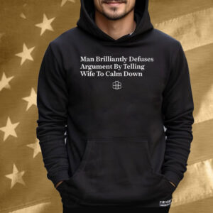 Man Brilliantly Defuses Argument By Telling Wife To Calm Down Tee Shirt