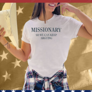 Missionary So We Can Keep Arguing Tee Shirt