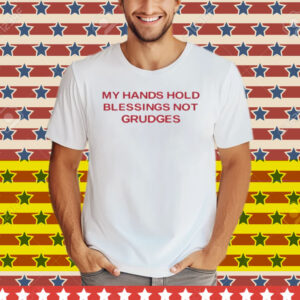 My Hands Hold Blessing Not Grudges Tee Shirt