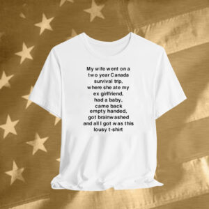 My Wife Went On A Two Year Canada Survival Trip T-Shirt