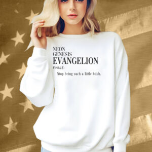 Neon Genesis Evangelion Finale Stop Being Such A Little Bitch Word Shirt