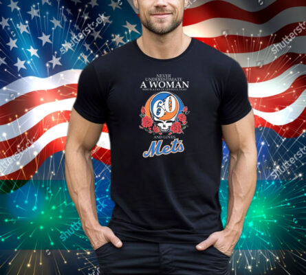 Never Underestimate A Woman Who Is A Fan Of Grateful Dead And Loves New York Mets Tee Shirt