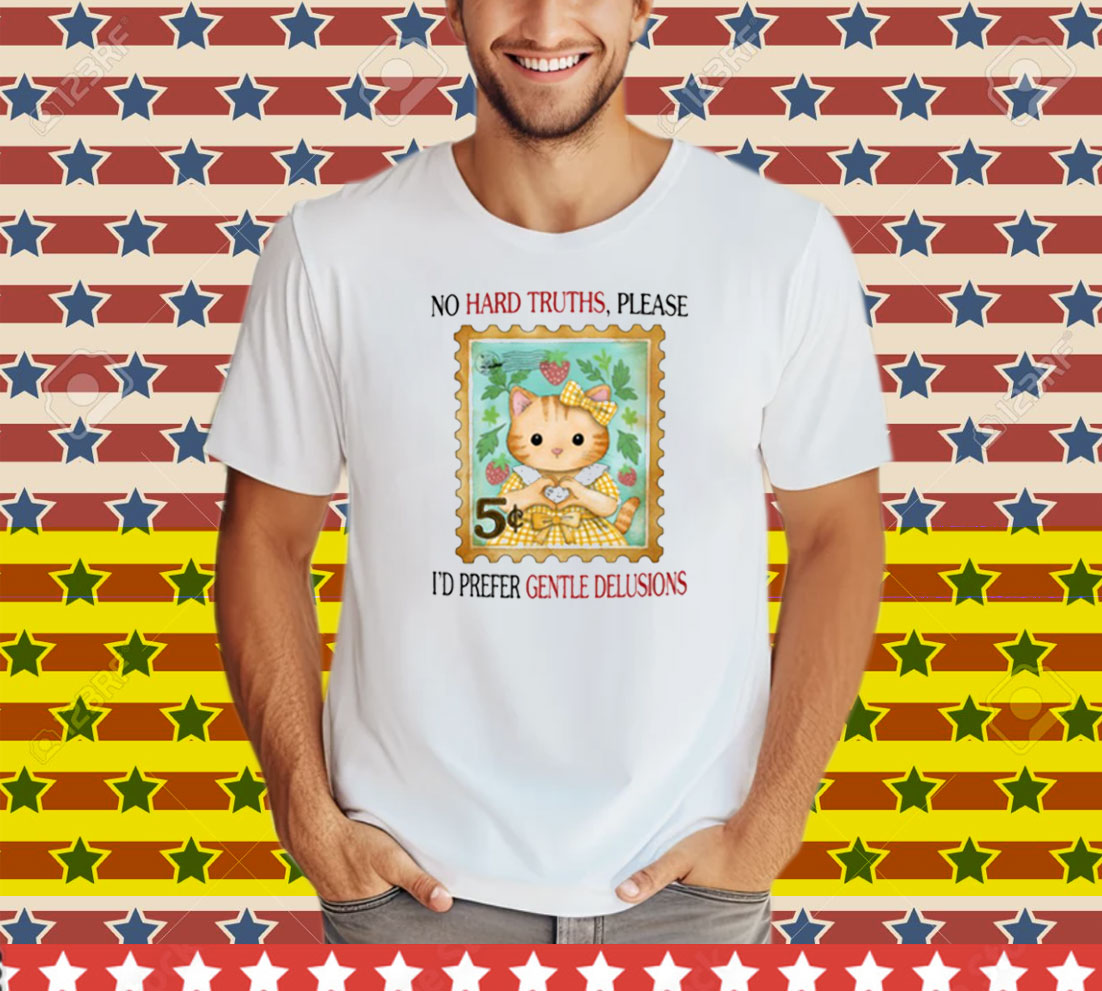 No Hard Truths Please I'd Prefer Gentle Delusions Tee Shirt
