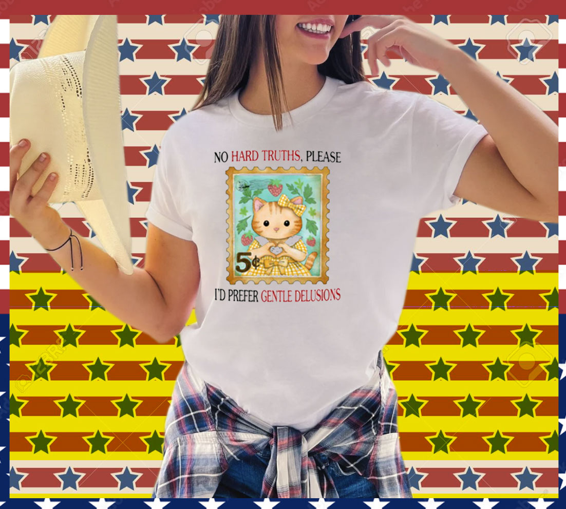 No Hard Truths Please I'd Prefer Gentle Delusions Tee Shirt