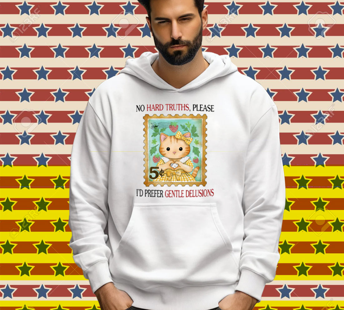 No Hard Truths Please I'd Prefer Gentle Delusions Tee Shirt