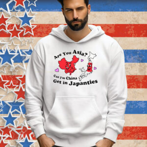Nsfw Are You Asia Cuz I'm China Get In Japanties Tee Shirt
