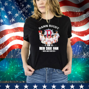 Official Damn Right I Am A Boston Red Sox Fan Now And Forever Signatures Tee Shirt