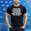 Peg Me Now It’s Six Inches In My Ass And I’m Thinking Maybe Six Inches Ain’t So Deep Tee Shirt