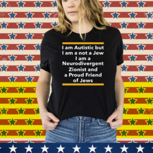 Professor Shit I Am Autistic But I Am A Not A Jew I Am A Neurodivergent Zionist And A Proud Friend Of Jews Tee Shirt